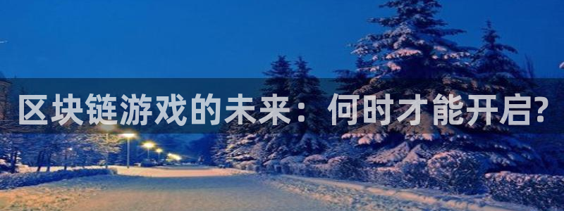 新宝GG官网平台会黑款吗：区块链游戏的未来：何时才能开启?