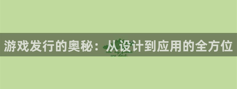 新宝GG官网解绑银行卡怎么操作：游戏发行的奥秘：从设计到应用的全方位